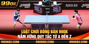Luật Chơi Bóng Bàn 99OK – Nắm Vững Quy Tắc Từ A Đến Z