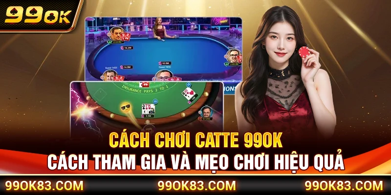 Cách Chơi Catte 99OK – Cách Tham Gia Và Mẹo Chơi Hiệu Quả