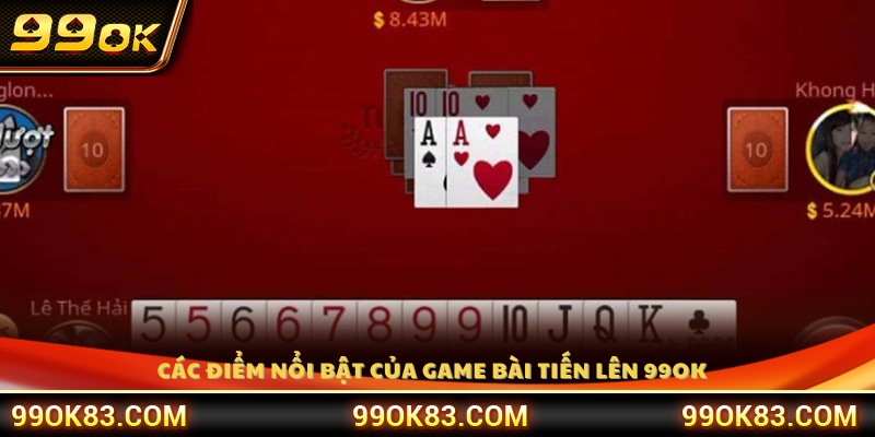 Tìm hiểu các đặc trưng hấp dẫn của Tiến Lên 99 OK