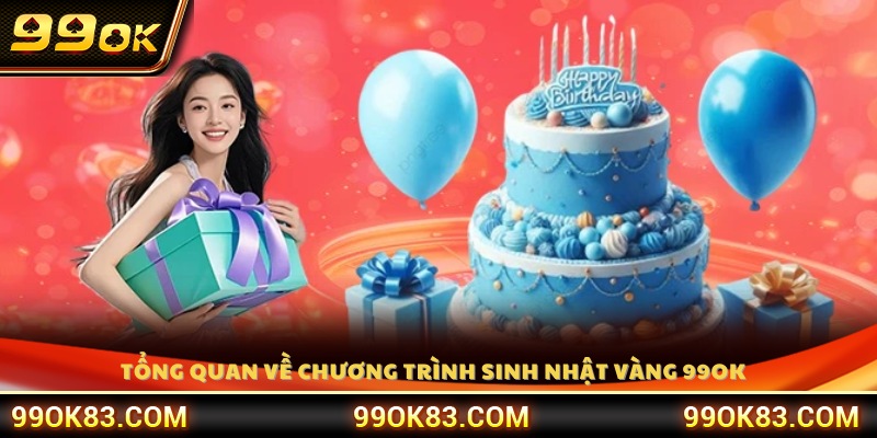 Giới thiệu tổng quan chương trình sinh nhật vàng 99OK