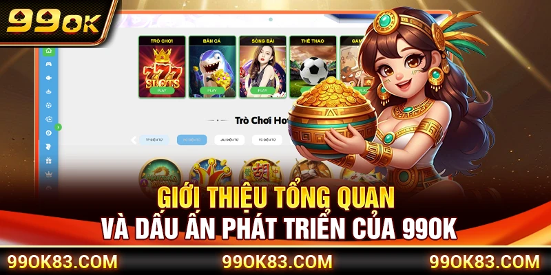 Giới thiệu tổng quan và dấu ấn phát triển của 99OK