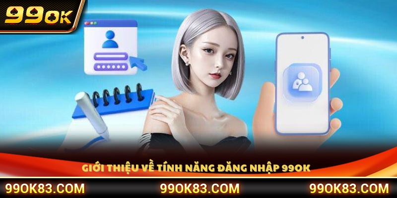 Tổng quan về hệ thống đăng nhập 99OK