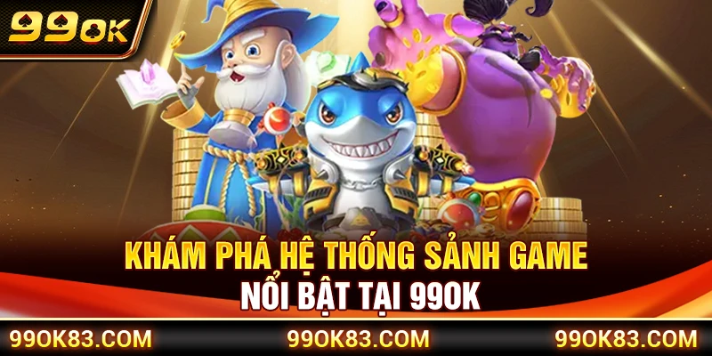 Khám phá hệ thống sảnh game nổi bật tại 99OK