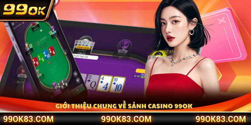 Giới thiệu hệ thống casino 99OK